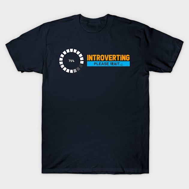 Introverting. Please wait. For introverts, shy, bashful, awkward. T-Shirt by Gold Wings Tees